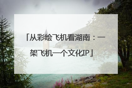 从彩绘飞机看湖南：一架飞机一个文化IP