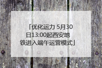 优化运力 5月30日13:00起西安地铁进入端午运营模式