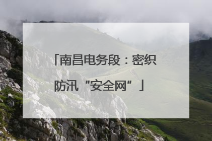 南昌电务段：密织防汛“安全网”