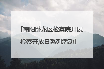 南阳卧龙区检察院开展检察开放日系列活动