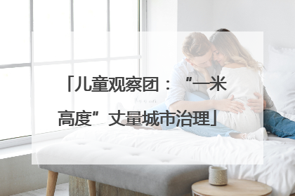 儿童观察团：“一米高度”丈量城市治理