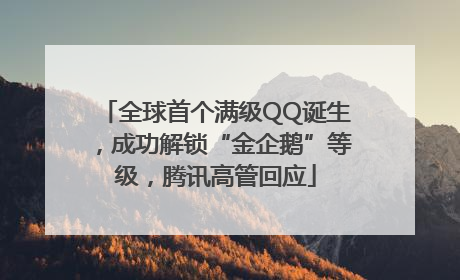 全球首个满级QQ诞生，成功解锁“金企鹅”等级，腾讯高管回应
