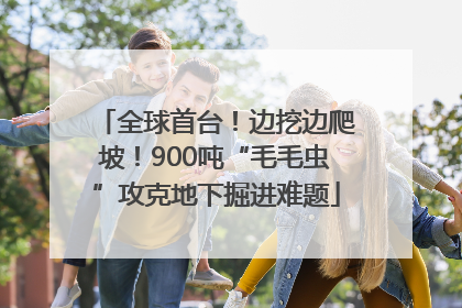 全球首台！边挖边爬坡！900吨“毛毛虫”攻克地下掘进难题