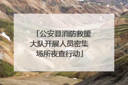 公安县消防救援大队开展人员密集场所夜查行动