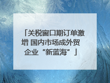 关税窗口期订单激增 国内市场成外贸企业“新蓝海”