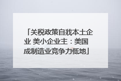 关税政策自戕本土企业 美小企业主：美国成制造业竞争力低地
