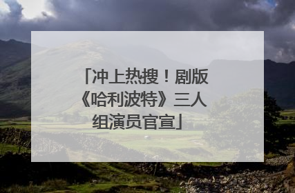 冲上热搜！剧版《哈利波特》三人组演员官宣