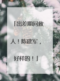 出差期间救人！陈建军，好样的！