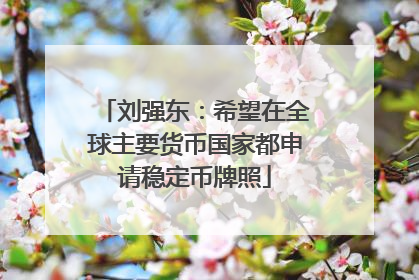 刘强东：希望在全球主要货币国家都申请稳定币牌照