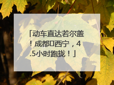 动车直达若尔盖！成都⇄西宁，4.5小时跑拢！
