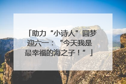 助力“小诗人”圆梦 迎六一：“今天我是最幸福的海之子！”