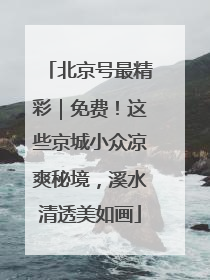 北京号最精彩｜免费！这些京城小众凉爽秘境，溪水清透美如画