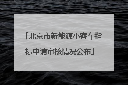 北京市新能源小客车指标申请审核情况公布