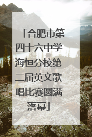 合肥市第四十六中学海恒分校第二届英文歌唱比赛圆满落幕