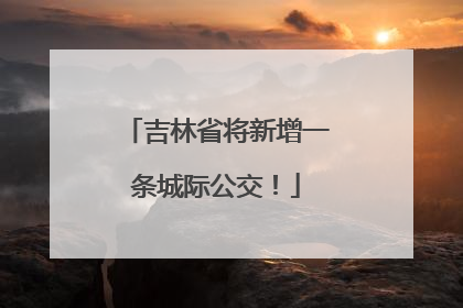 吉林省将新增一条城际公交！