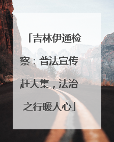 吉林伊通检察：普法宣传赶大集，法治之行暖人心
