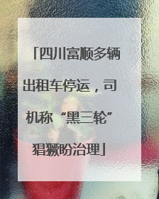 四川富顺多辆出租车停运，司机称“黑三轮”猖獗盼治理