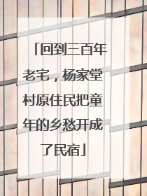 回到三百年老宅，杨家堂村原住民把童年的乡愁开成了民宿