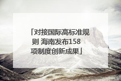 对接国际高标准规则 海南发布158项制度创新成果