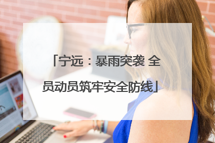 宁远：暴雨突袭 全员动员筑牢安全防线