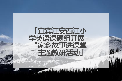 宜宾江安西江小学英语课题组开展“家乡故事进课堂”主题教研活动