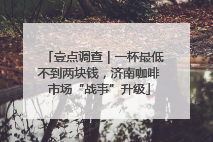 壹点调查｜一杯最低不到两块钱，济南咖啡市场“战事”升级