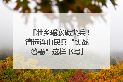 壮乡瑶寨砺尖兵！清远连山民兵“实战答卷”这样书写