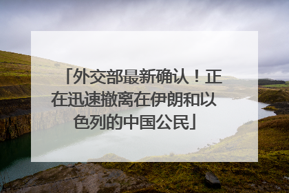 外交部最新确认！正在迅速撤离在伊朗和以色列的中国公民