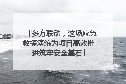 多方联动，这场应急救援演练为项目高效推进筑牢安全基石