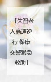 失智老人高速逆行 保康交警紧急救助