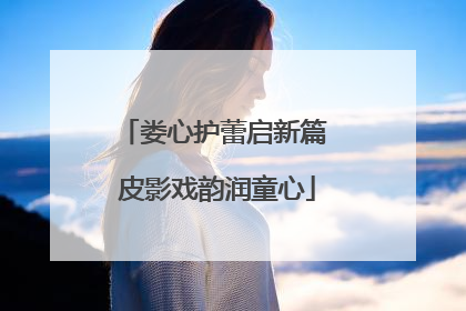娄心护蕾启新篇 皮影戏韵润童心