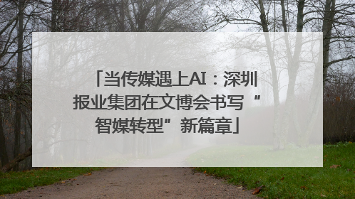 当传媒遇上AI：深圳报业集团在文博会书写“智媒转型”新篇章