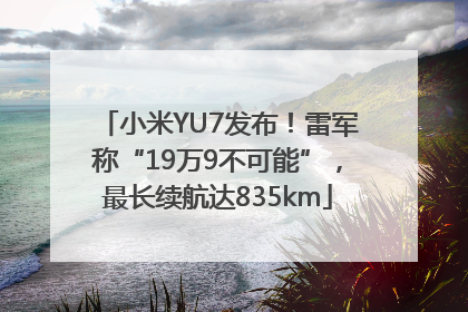 小米YU7发布！雷军称“19万9不可能”，最长续航达835km