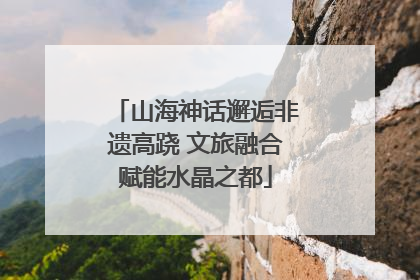 山海神话邂逅非遗高跷 文旅融合赋能水晶之都