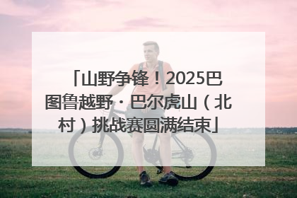 山野争锋！2025巴图鲁越野・巴尔虎山（北村）挑战赛圆满结束
