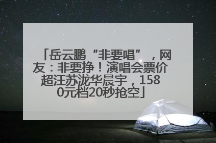 岳云鹏“非要唱”，网友：非要挣！演唱会票价超汪苏泷华晨宇，1580元档20秒抢空