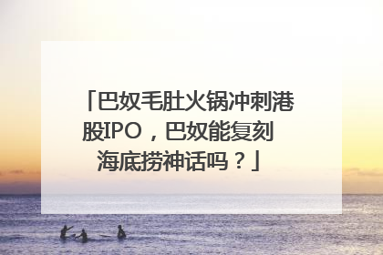巴奴毛肚火锅冲刺港股IPO，巴奴能复刻海底捞神话吗？
