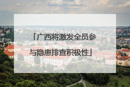 广西将激发全员参与隐患排查积极性