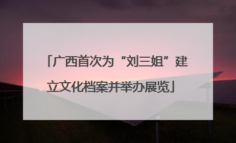广西首次为“刘三姐”建立文化档案并举办展览
