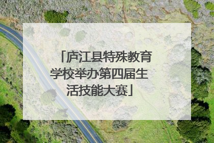 庐江县特殊教育学校举办第四届生活技能大赛
