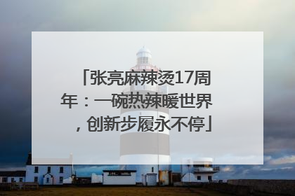 张亮麻辣烫17周年：一碗热辣暖世界，创新步履永不停