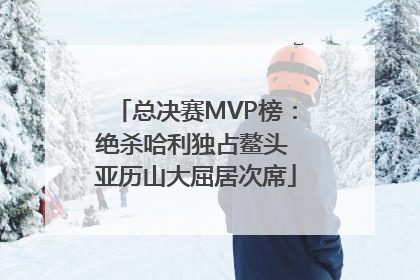 总决赛MVP榜：绝杀哈利独占鳌头 亚历山大屈居次席