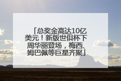 总奖金高达10亿美元！新版世俱杯下周华丽登场，梅西、姆巴佩等巨星齐聚