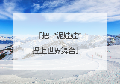 把“泥娃娃”捏上世界舞台