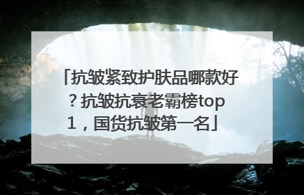 抗皱紧致护肤品哪款好？抗皱抗衰老霸榜top1，国货抗皱第一名