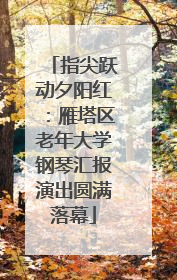 指尖跃动夕阳红：雁塔区老年大学钢琴汇报演出圆满落幕