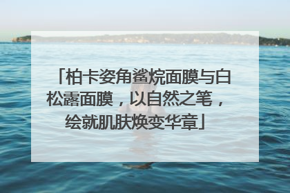 柏卡姿角鲨烷面膜与白松露面膜，以自然之笔，绘就肌肤焕变华章