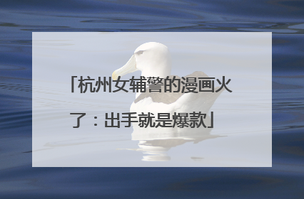 杭州女辅警的漫画火了：出手就是爆款