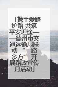 携手爱路护路 共筑平安坦途——德州市交通运输局联动 “一路多方” 开展路政宣传月活动