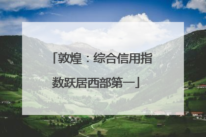 敦煌：综合信用指数跃居西部第一